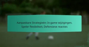 Aanpasbare Strategieën: In-game wijzigingen, Speler flexibiliteit, Defensieve reacties