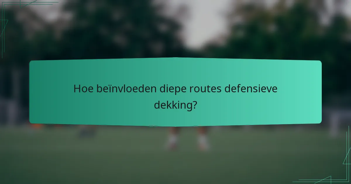 Hoe beïnvloeden diepe routes defensieve dekking?