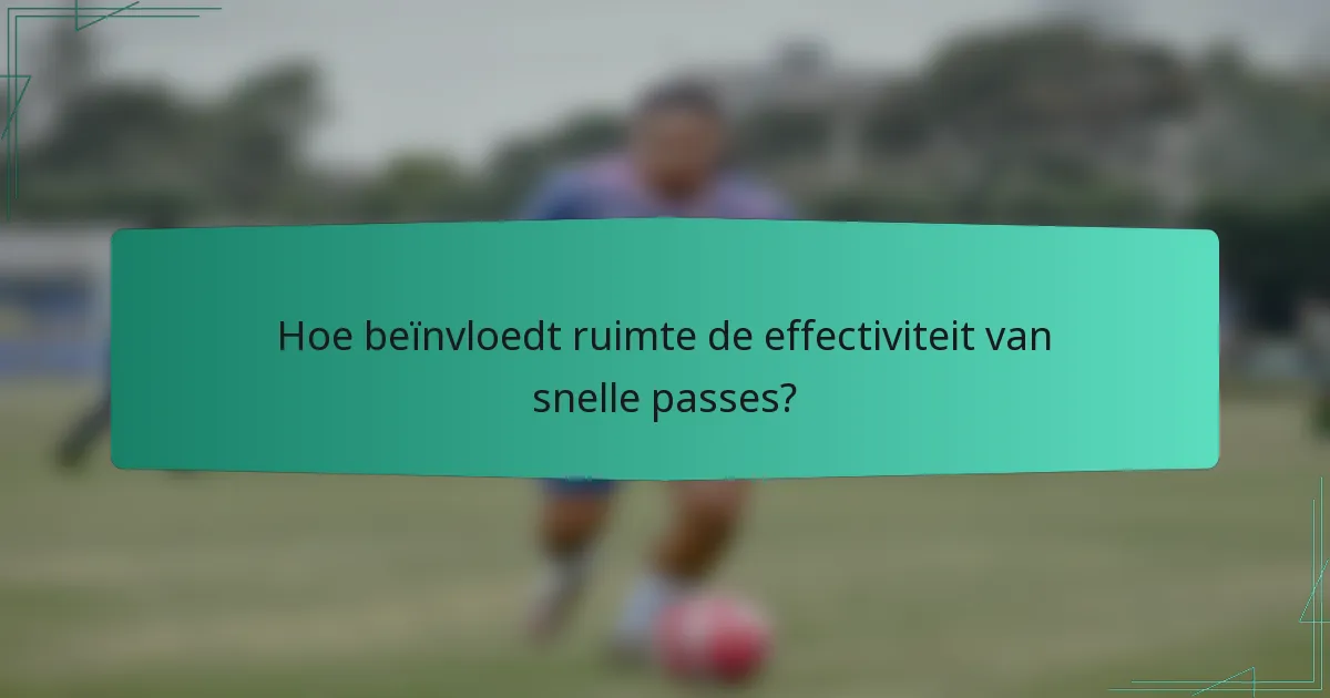 Hoe beïnvloedt ruimte de effectiviteit van snelle passes?