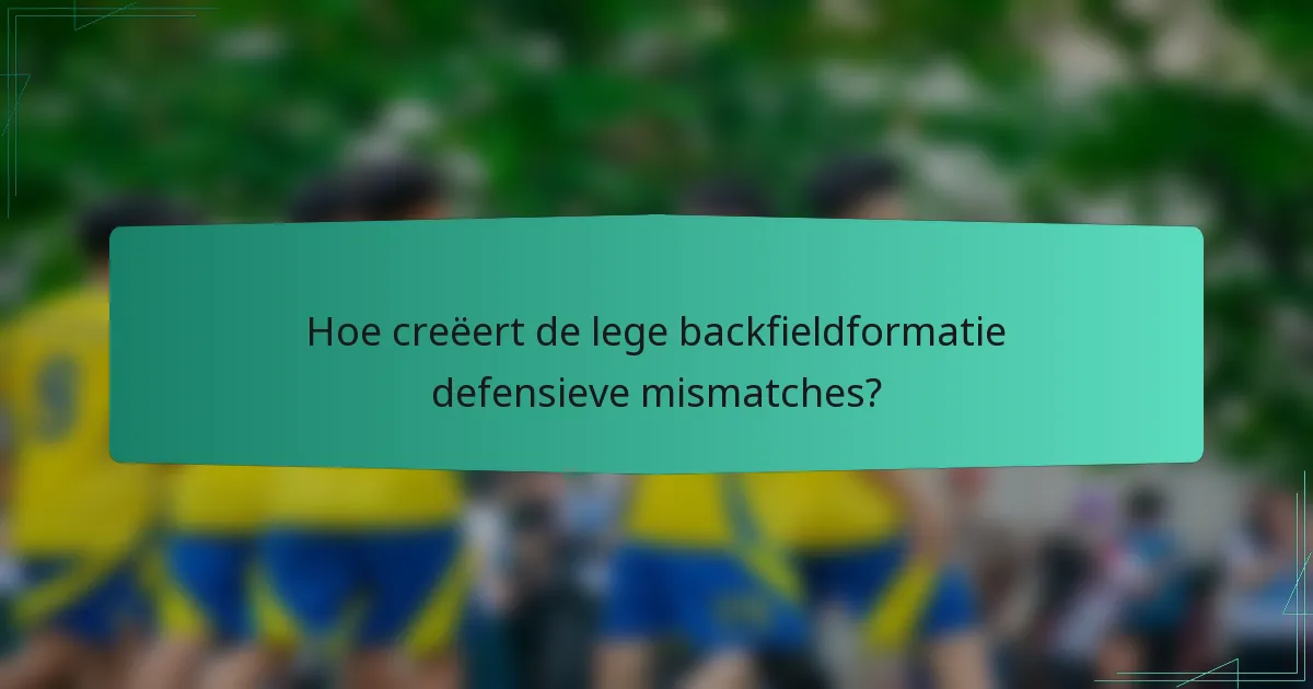 Hoe creëert de lege backfieldformatie defensieve mismatches?
