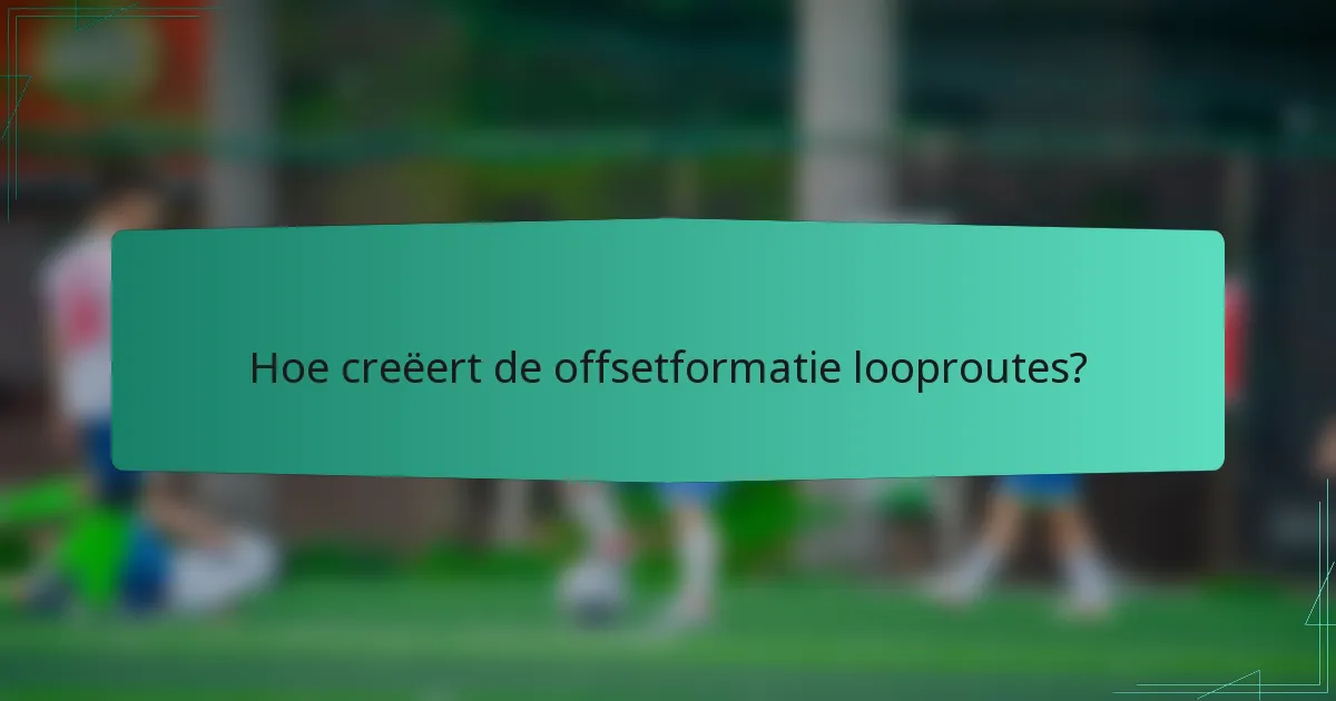 Hoe creëert de offsetformatie looproutes?