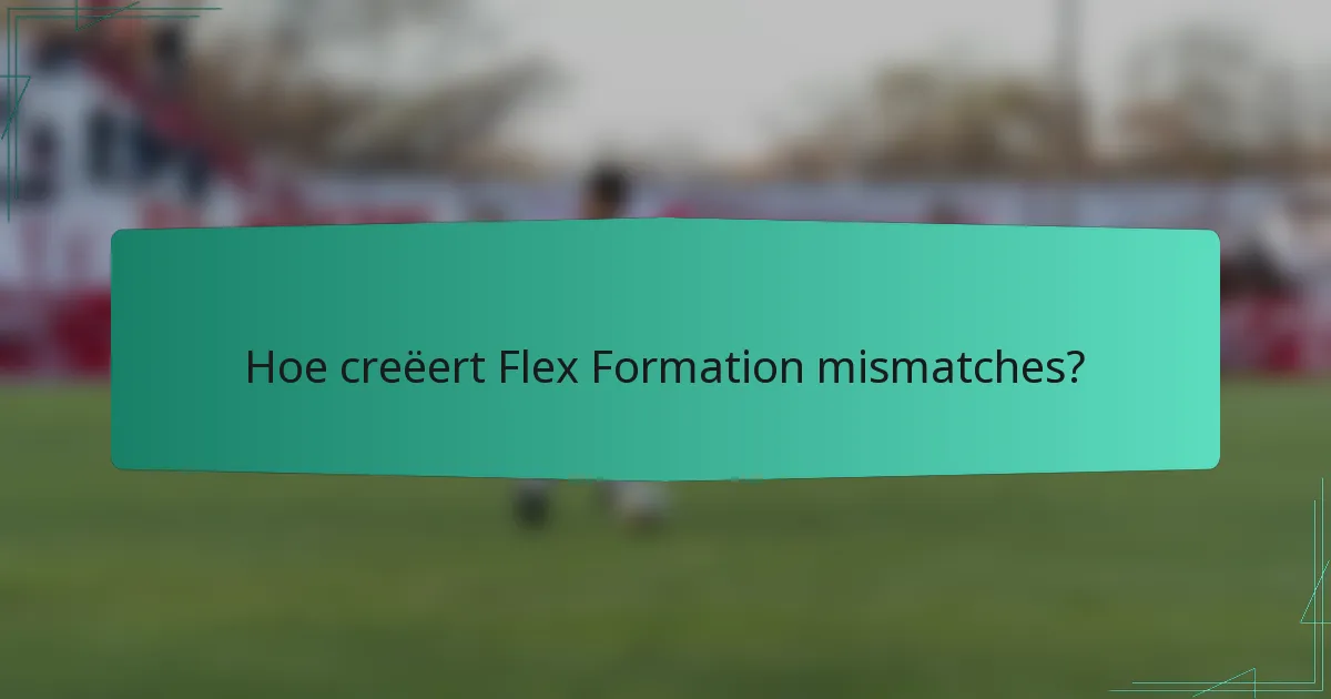 Hoe creëert Flex Formation mismatches?
