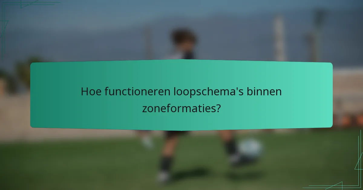 Hoe functioneren loopschema's binnen zoneformaties?
