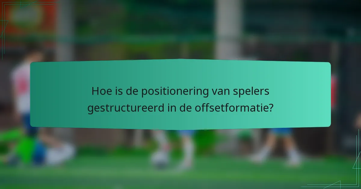Hoe is de positionering van spelers gestructureerd in de offsetformatie?