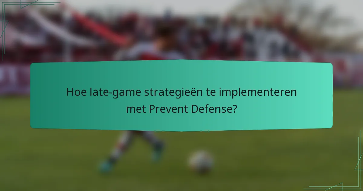 Hoe late-game strategieën te implementeren met Prevent Defense?