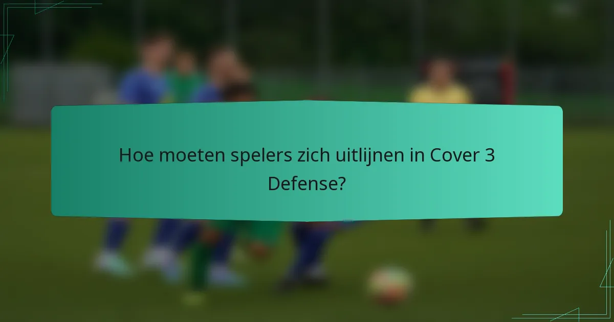 Hoe moeten spelers zich uitlijnen in Cover 3 Defense?