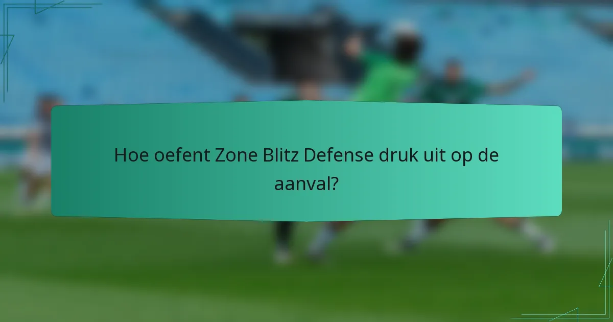 Hoe oefent Zone Blitz Defense druk uit op de aanval?