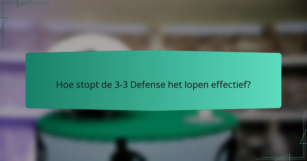Hoe stopt de 3-3 Defense het lopen effectief?
