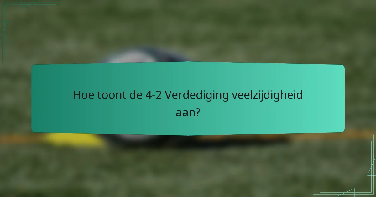Hoe toont de 4-2 Verdediging veelzijdigheid aan?