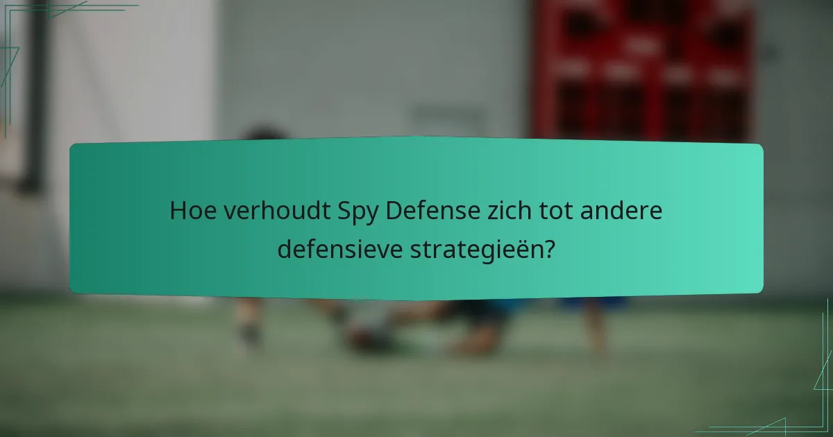 Hoe verhoudt Spy Defense zich tot andere defensieve strategieën?