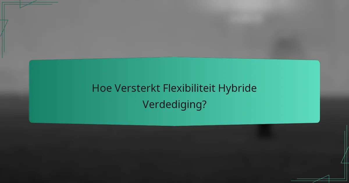 Hoe Versterkt Flexibiliteit Hybride Verdediging?