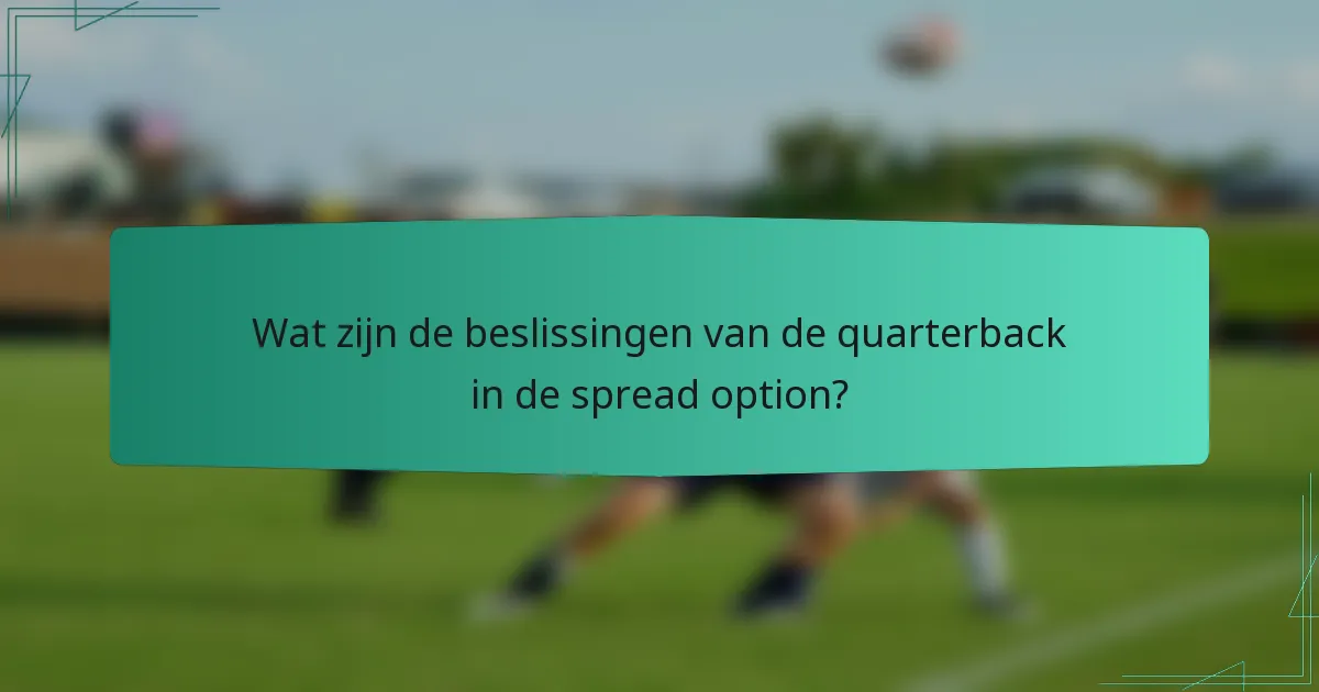 Wat zijn de beslissingen van de quarterback in de spread option?