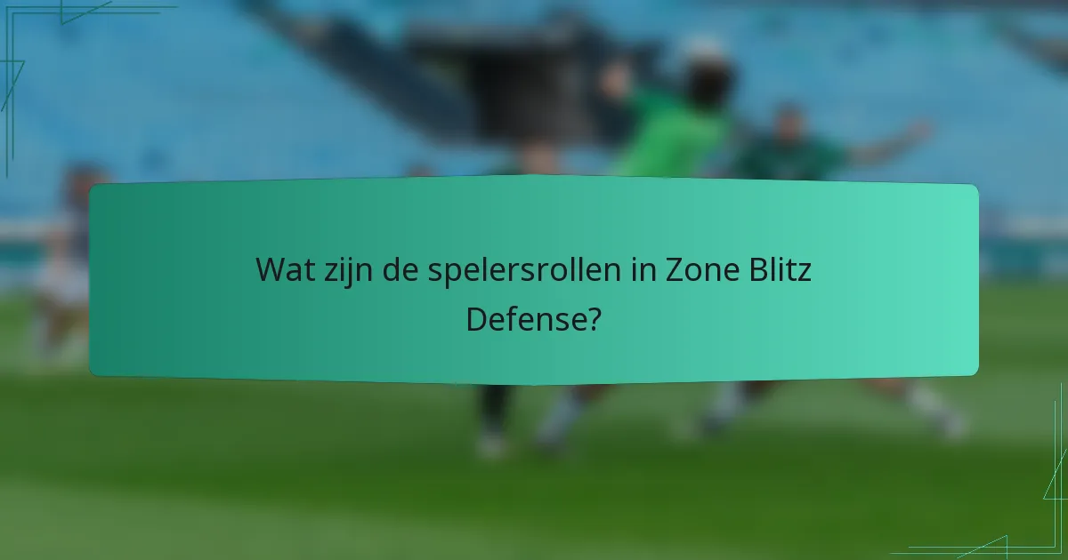 Wat zijn de spelersrollen in Zone Blitz Defense?