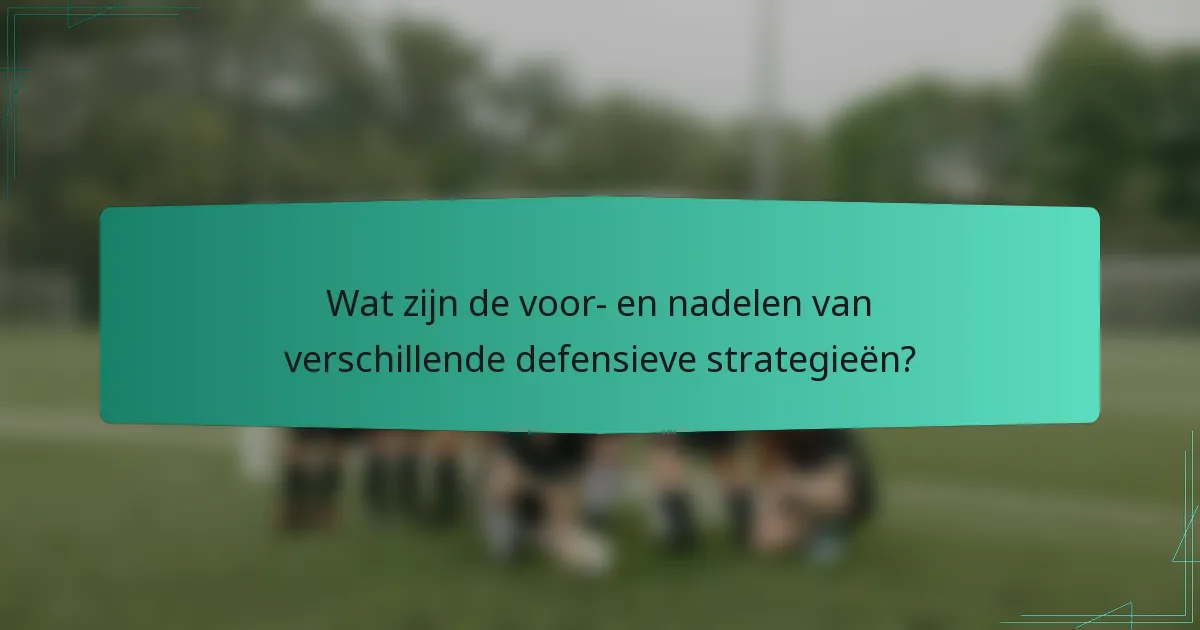 Wat zijn de voor- en nadelen van verschillende defensieve strategieën?