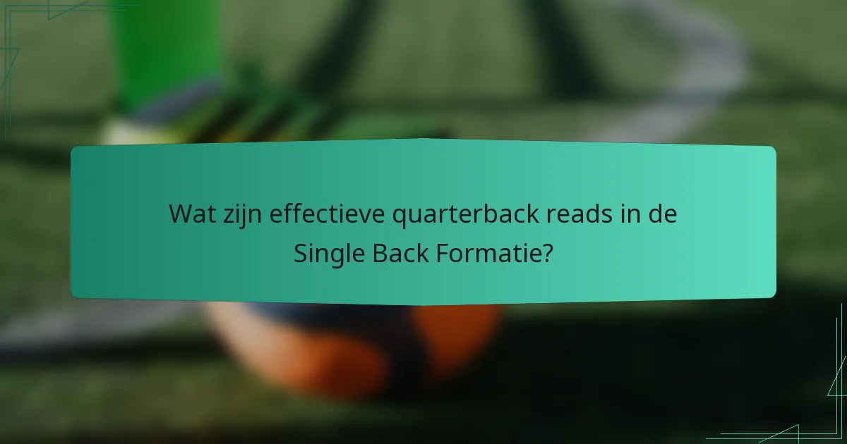 Wat zijn effectieve quarterback reads in de Single Back Formatie?