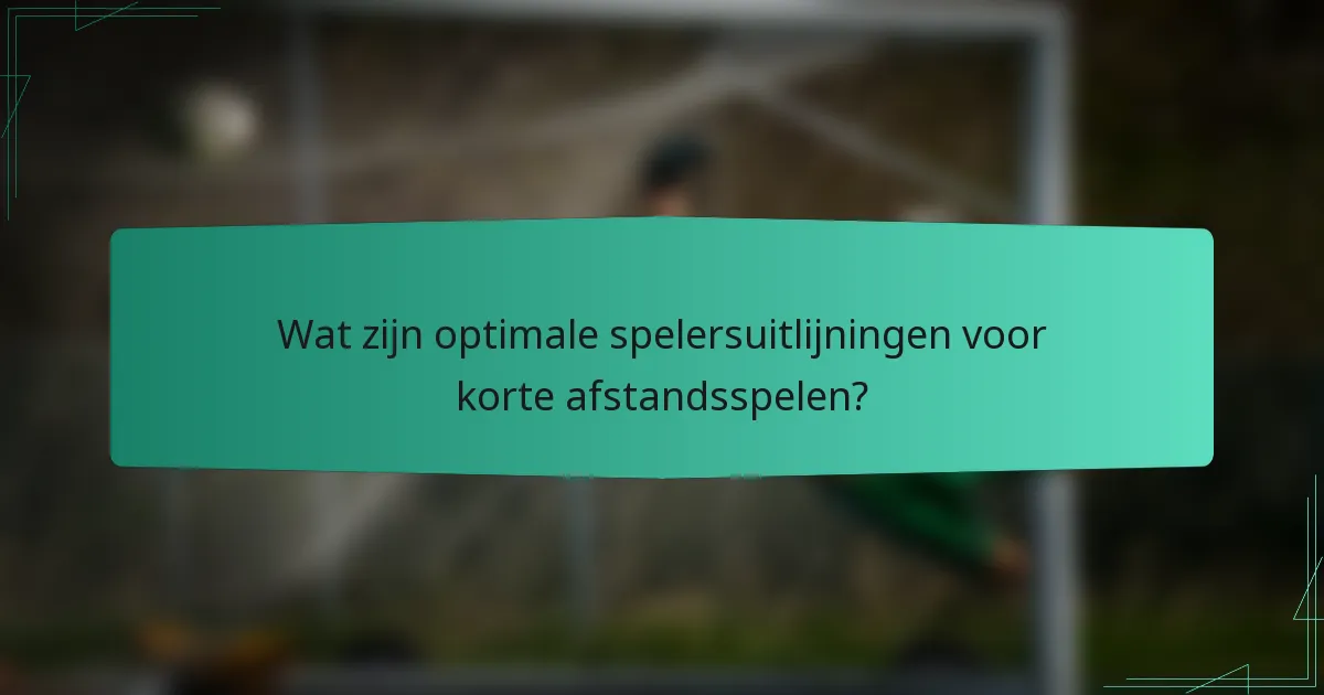 Wat zijn optimale spelersuitlijningen voor korte afstandsspelen?